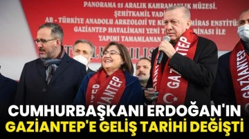 Cumhurbaşkanı Erdoğan'ın Gaziantep'e geliş tarihi değişti