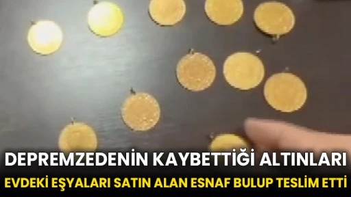 Depremzedenin kaybettiği altınları evdeki eşyaları satın alan esnaf bulup teslim etti