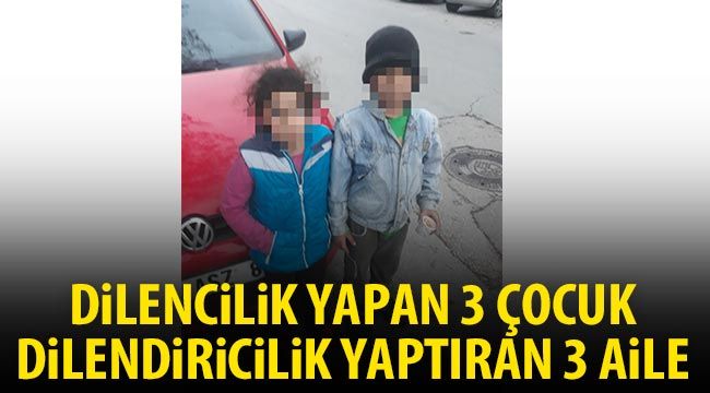 Dilencilik yapan 3 çocuk, dilendiricilik yaptıran 3 aile 