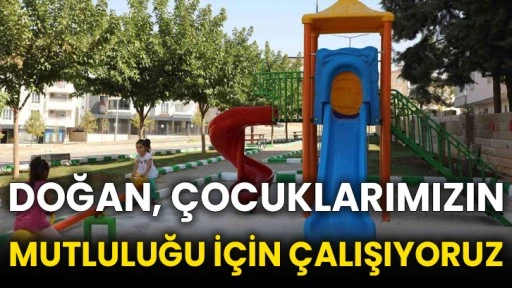 Doğan, Çocuklarımızın mutluluğu için çalışıyoruz