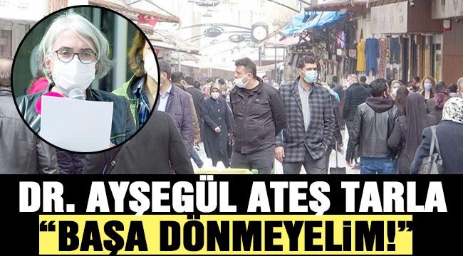 Dr. Ayşegül Ateş Tarla: “Başa dönmeyelim!”  