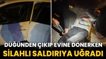 Düğünden çıkıp evine dönerken silahlı saldırıya uğradı