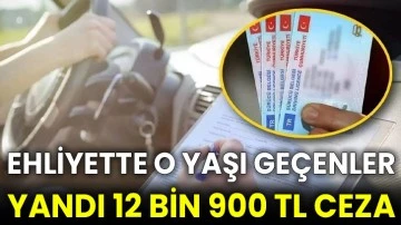 Ehliyette o yaşı geçenler yandı 12 bin 900 TL ceza