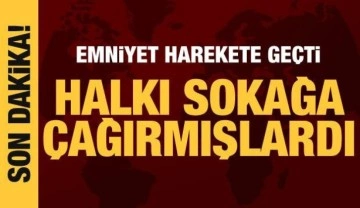 Emniyet harekete geçti: Halkı sokağa çağıran hesaplar hakkında yasal işlem!