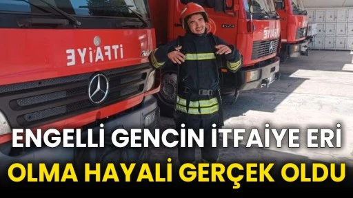 Engelli gencin itfaiye eri olma hayali gerçek oldu