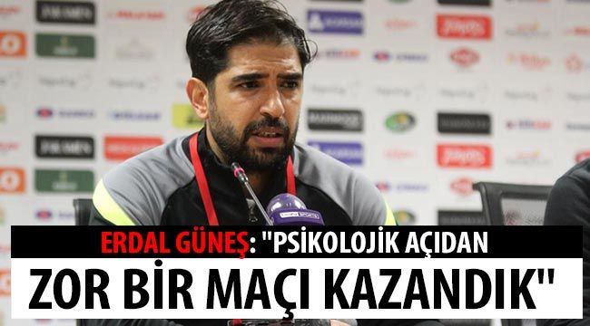 Erdal Güneş: "Psikolojik açıdan zor bir maçı kazandık" 