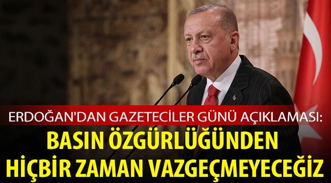 Erdoğan'dan Gazeteciler Günü açıklaması: Basın özgürlüğünden hiçbir zaman vazgeçmeyeceğiz