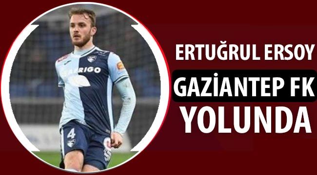 Ertuğrul Ersoy Gaziantep FK yolunda