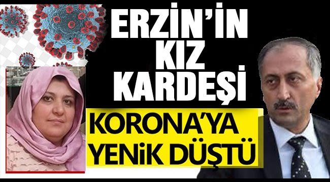  Erzin'in kız kardeşi korona'ya yenik düştü!