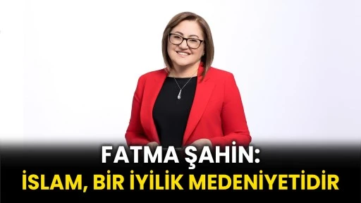 Fatma Şahin: “İslam, Bir İyilik Medeniyetidir”