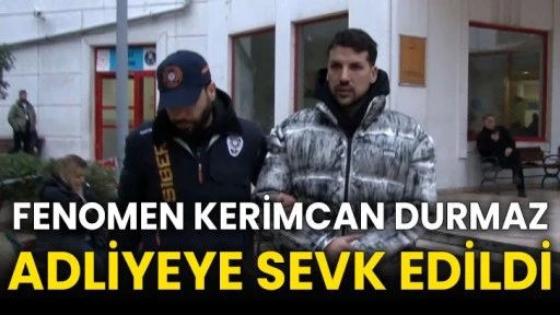 Fenomen Kerimcan Durmaz adliyeye sevk edildi