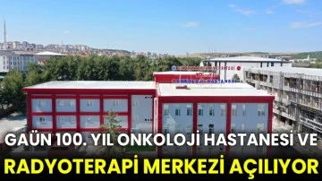 GAÜN 100. yıl Onkoloji Hastanesi ve Radyoterapi Merkezi açılıyor