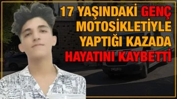 17 yaşındaki genç, motosikletiyle yaptığı kazada hayatını kaybetti