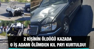 2 kişinin öldüğü kazada O iş adamı ölümden kıl payı kurtuldu!