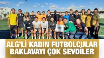 ALG’li Kadın futbolcular Baklavayı çok sevdiler