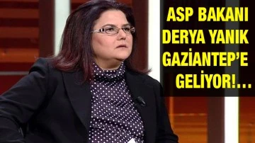 ASP Bakanı Derya Yanık Gaziantep’e geliyor!…