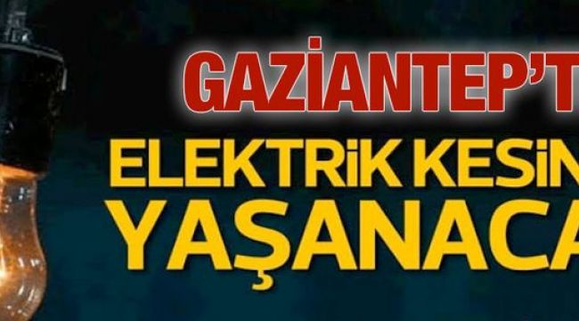 Gaziantep Dikkat!Gaziantep'te yarın birçok bölgede elektrik kesintisi olacak..