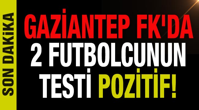 Gaziantep FK'da 2 futbolcunun testi pozitif!