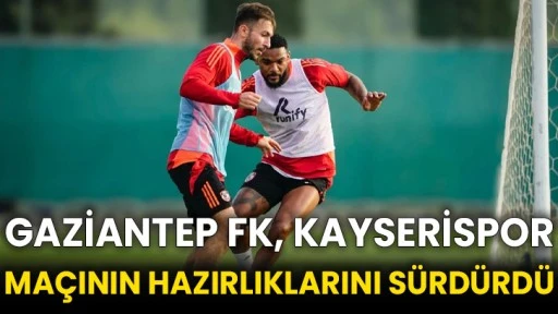 Gaziantep FK, Kayserispor maçının hazırlıklarını sürdürdü