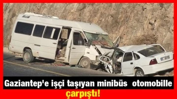 Gaziantep'e işçi taşıyan minibüs  otomobille çarpıştı!..