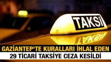 Gaziantep'te kuralları ihlal eden 29 ticari taksiye ceza kesildi