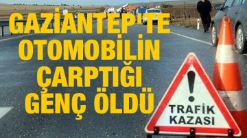 Gaziantep'te otomobilin çarptığı genç öldü