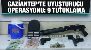 Gaziantep’te uyuşturucu operasyonu: 9 tutuklama