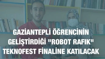 Gaziantepli öğrencinin geliştirdiği &quot;Robot Rafık&quot; TEKNOFEST finaline katılacak