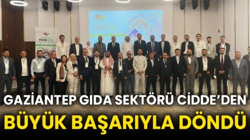 Gaziantep gıda sektörü Cidde’den büyük başarıyla döndü