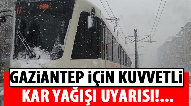 Gaziantep için kuvvetli kar yağışı uyarısı!...