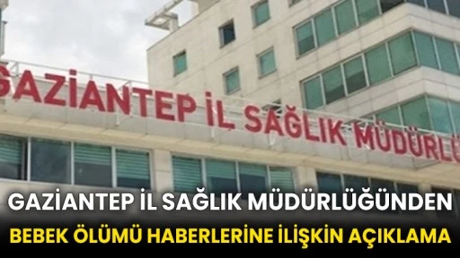 Gaziantep İl Sağlık Müdürlüğünden bebek ölümü haberlerine ilişkin açıklama