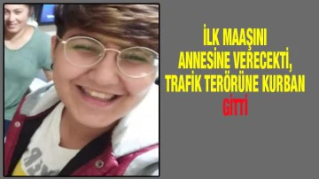 İlk maaşını annesine verecekti, trafik terörüne kurban gitti