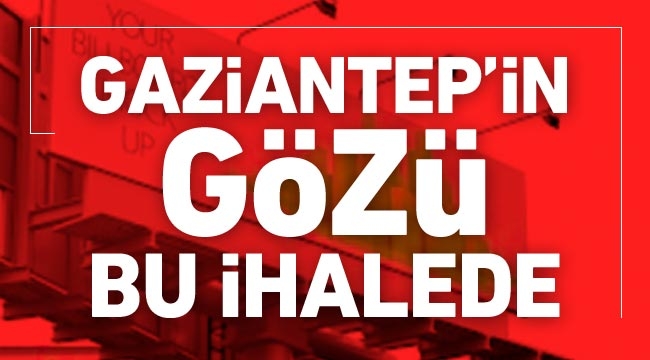 Gaziantep’in gözü bu ihalede