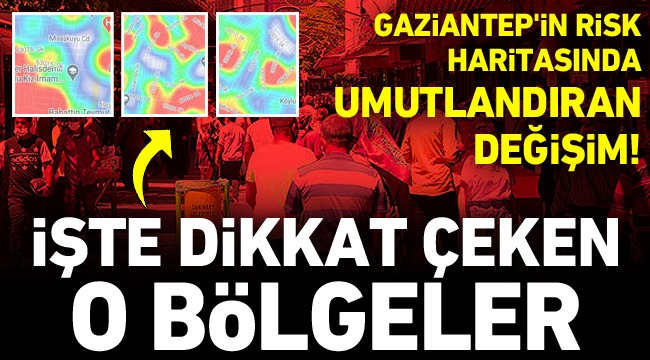 Gaziantep'in risk haritasında umutlandıran değişim! İşte  dikkat çeken o bölgeler