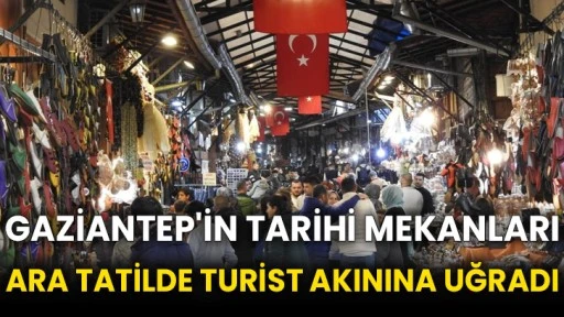 Gaziantep'in tarihi mekanları ara tatilde turist akınına uğradı