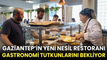 Gaziantep’in yeni nesil restoranı gastronomi tutkunlarını bekliyor