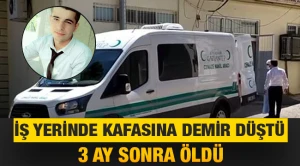 İş yerinde kafasına demir düştü, 3 ay sonra öldü