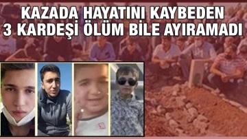 Kazada hayatını kaybeden 3 kardeşi ölüm bile ayıramadı