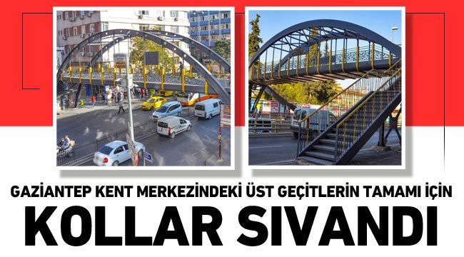 Gaziantep kent merkezindeki üst geçitlerin tamamı için kollar sıvandı