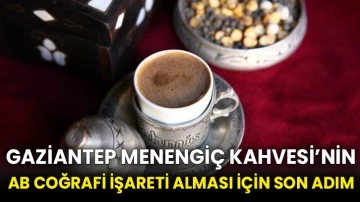 Gaziantep Menengiç Kahvesi’nin AB coğrafi işareti alması için son adım