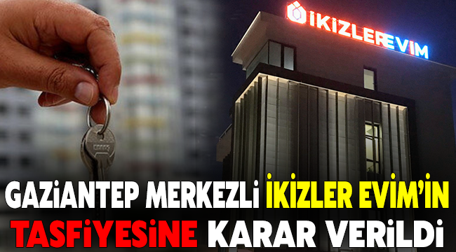 Gaziantep merkezli İkiziler Evim’in tasfiyesine karar verildi