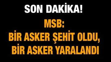 MSB: Bir asker şehit oldu, bir asker yaralandı