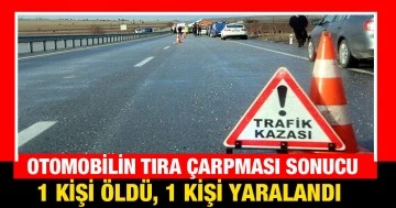 Şanlıurfa'da otomobilin tıra çarpması sonucu 1 kişi öldü, 1 kişi yaralandı