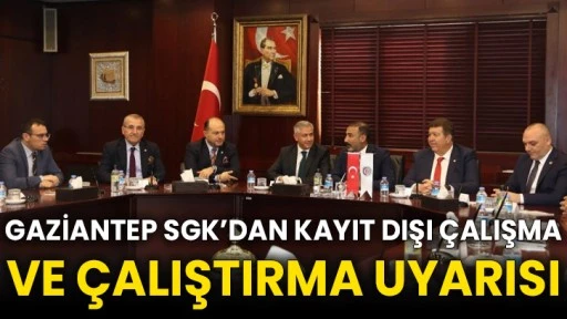 Gaziantep SGK’dan kayıt dışı çalışma ve çalıştırma uyarısı