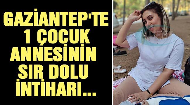 Gaziantep'te 1 çocuk annesinin sır dolu intiharı...