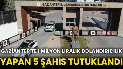 Gaziantep'te 1 milyon liralık dolandırıcılık yapan 5 şahıs tutuklandı