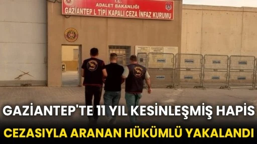 Gaziantep'te 11 yıl kesinleşmiş hapis cezasıyla aranan hükümlü yakalandı