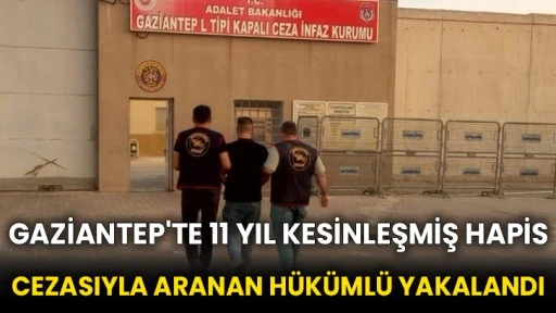 Gaziantep'te 11 yıl kesinleşmiş hapis cezasıyla aranan hükümlü yakalandı