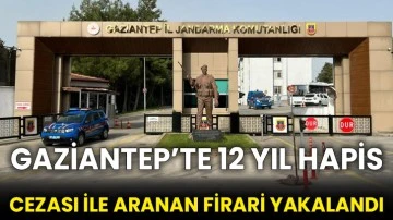 Gaziantep’te 12 yıl hapis cezası ile aranan firari yakalandı