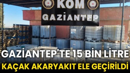 Gaziantep'te 15 bin litre kaçak akaryakıt ele geçirildi